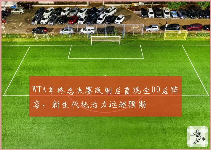 WTA年终总决赛改制后首现全00后阵容,新生代统治力远超预期
